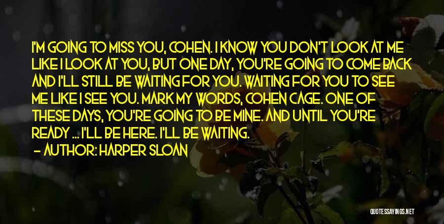 Harper Sloan Quotes: I'm Going To Miss You, Cohen. I Know You Don't Look At Me Like I Look At You, But One
