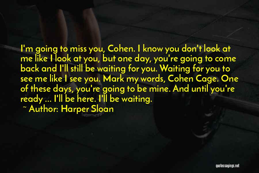 Harper Sloan Quotes: I'm Going To Miss You, Cohen. I Know You Don't Look At Me Like I Look At You, But One