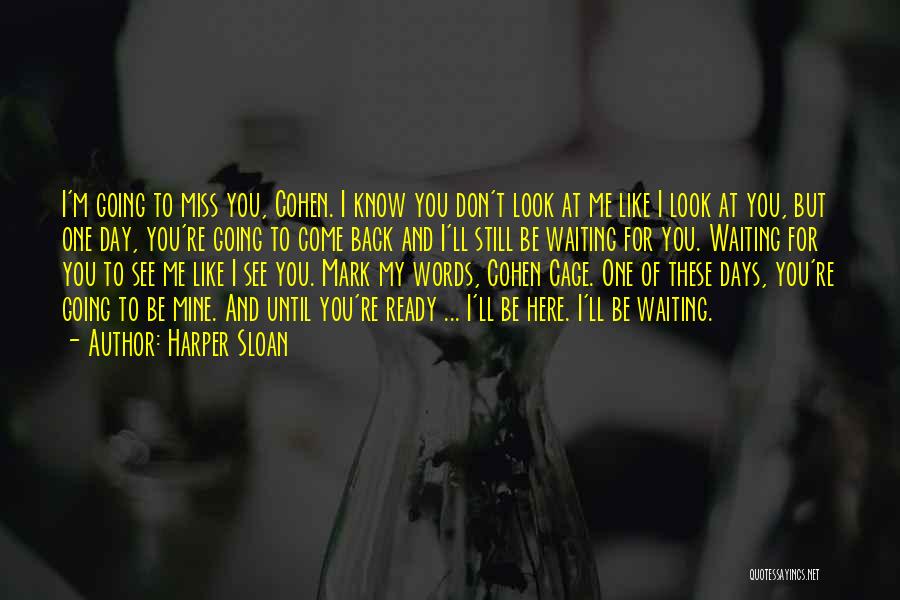 Harper Sloan Quotes: I'm Going To Miss You, Cohen. I Know You Don't Look At Me Like I Look At You, But One