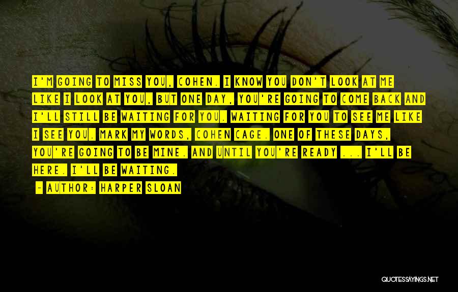 Harper Sloan Quotes: I'm Going To Miss You, Cohen. I Know You Don't Look At Me Like I Look At You, But One