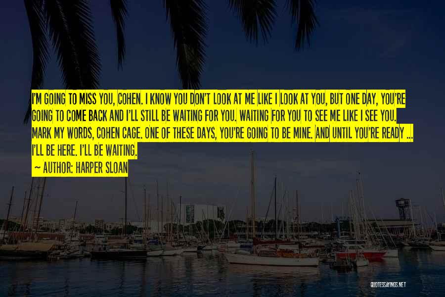 Harper Sloan Quotes: I'm Going To Miss You, Cohen. I Know You Don't Look At Me Like I Look At You, But One