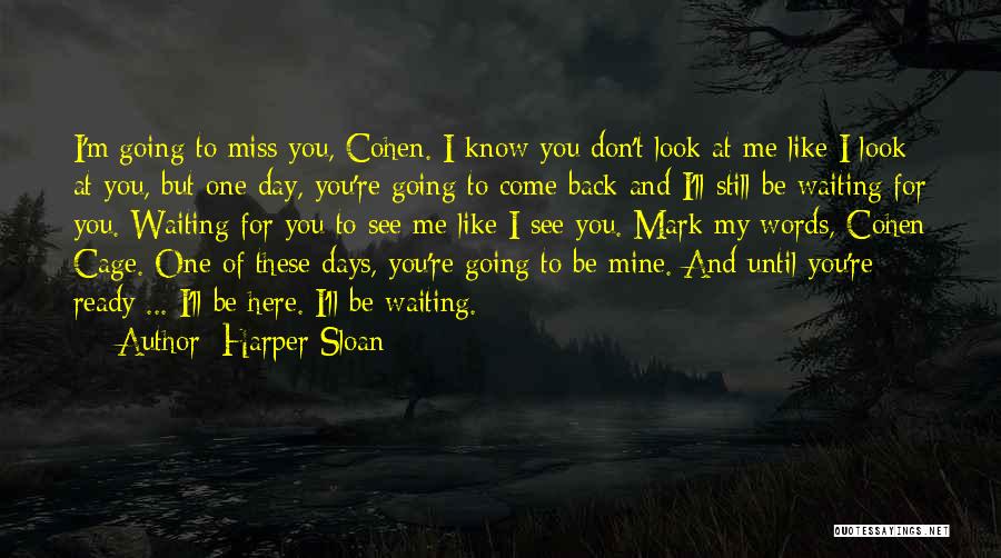 Harper Sloan Quotes: I'm Going To Miss You, Cohen. I Know You Don't Look At Me Like I Look At You, But One