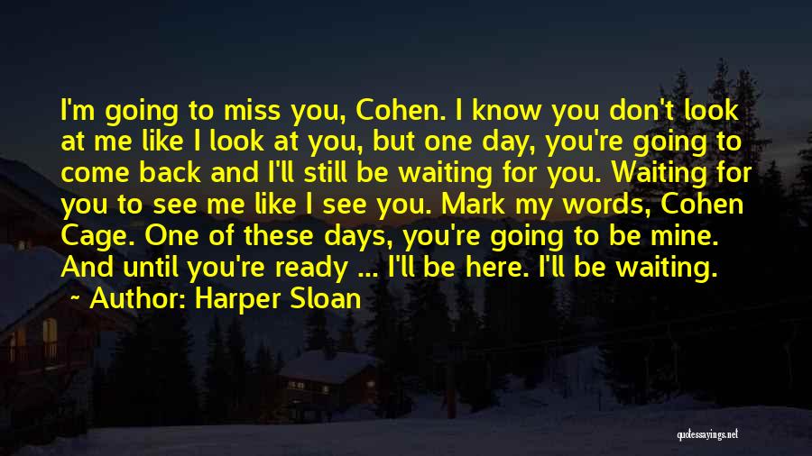 Harper Sloan Quotes: I'm Going To Miss You, Cohen. I Know You Don't Look At Me Like I Look At You, But One