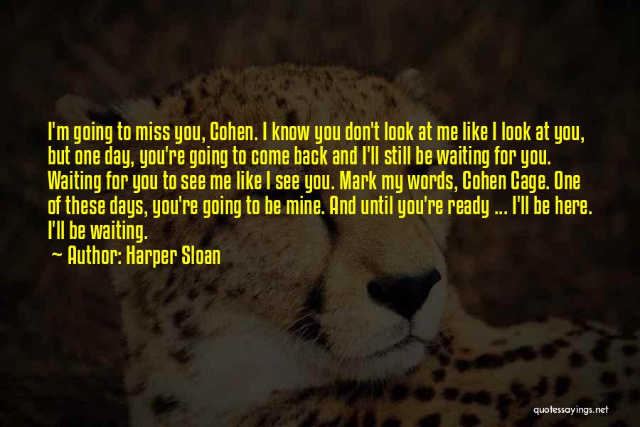 Harper Sloan Quotes: I'm Going To Miss You, Cohen. I Know You Don't Look At Me Like I Look At You, But One