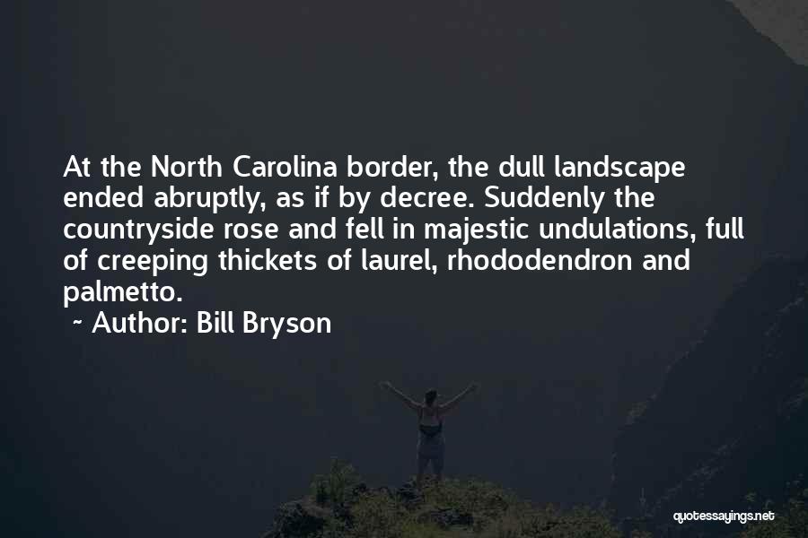 Bill Bryson Quotes: At The North Carolina Border, The Dull Landscape Ended Abruptly, As If By Decree. Suddenly The Countryside Rose And Fell