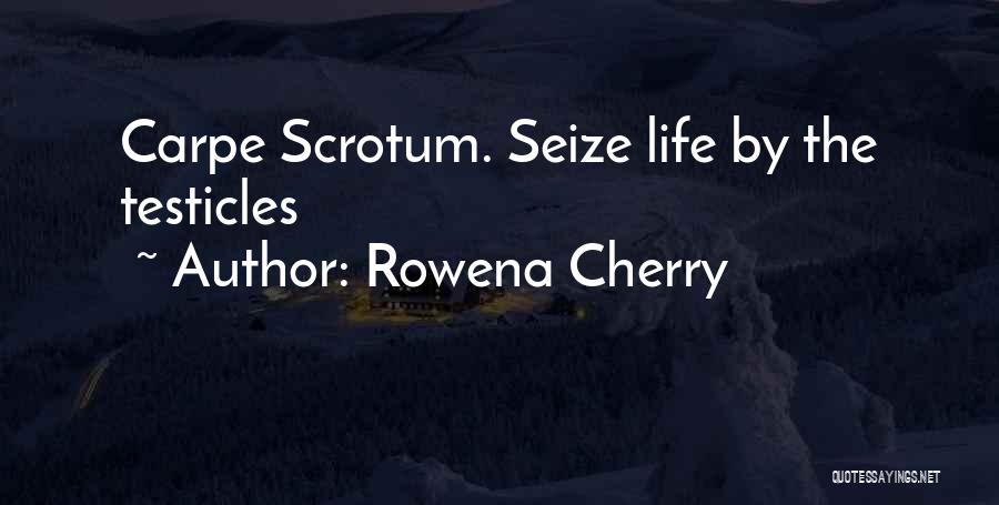 Rowena Cherry Quotes: Carpe Scrotum. Seize Life By The Testicles