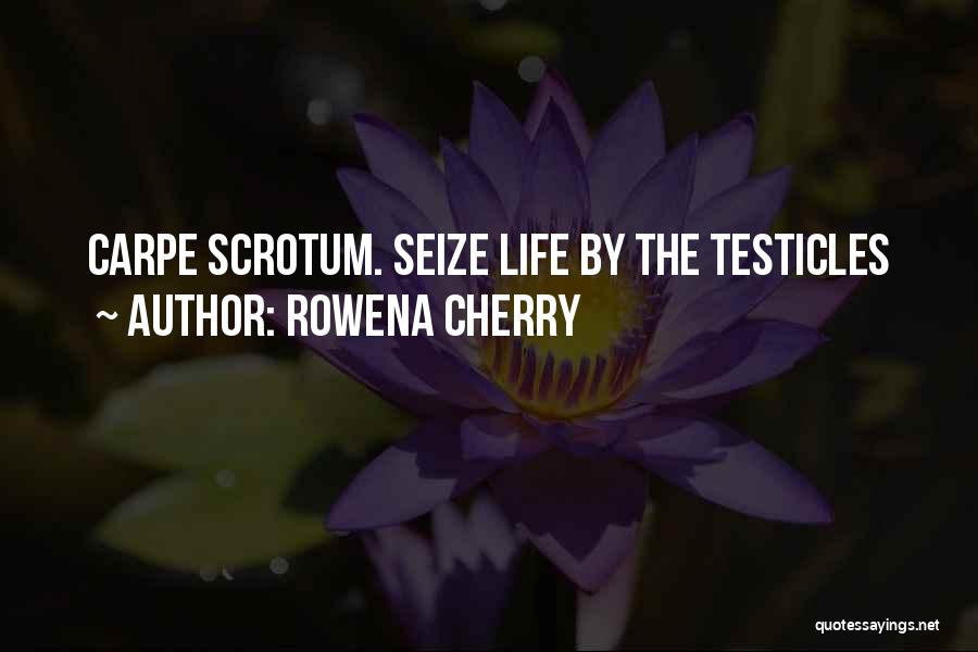 Rowena Cherry Quotes: Carpe Scrotum. Seize Life By The Testicles