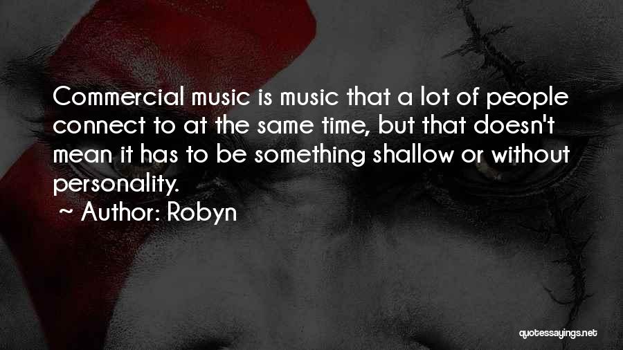 Robyn Quotes: Commercial Music Is Music That A Lot Of People Connect To At The Same Time, But That Doesn't Mean It