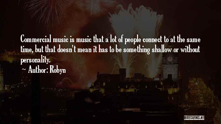 Robyn Quotes: Commercial Music Is Music That A Lot Of People Connect To At The Same Time, But That Doesn't Mean It