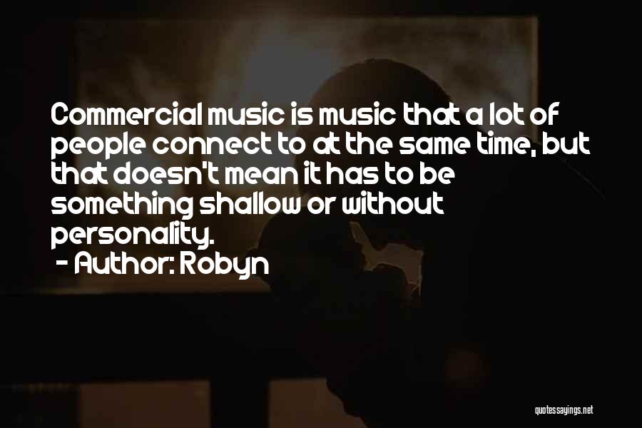 Robyn Quotes: Commercial Music Is Music That A Lot Of People Connect To At The Same Time, But That Doesn't Mean It