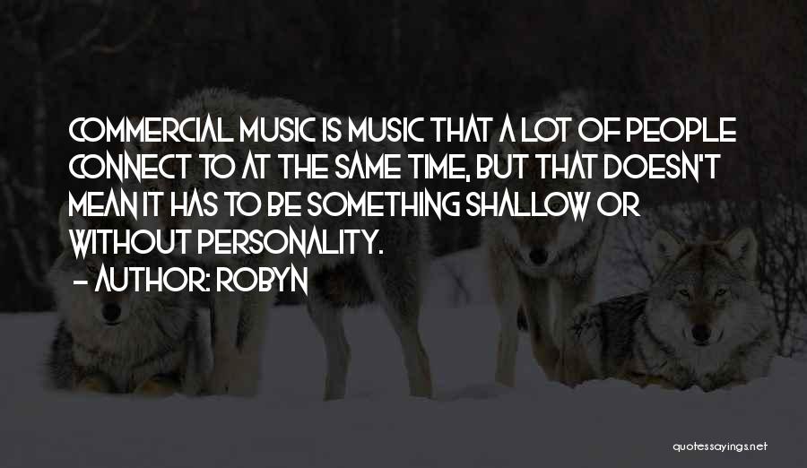 Robyn Quotes: Commercial Music Is Music That A Lot Of People Connect To At The Same Time, But That Doesn't Mean It