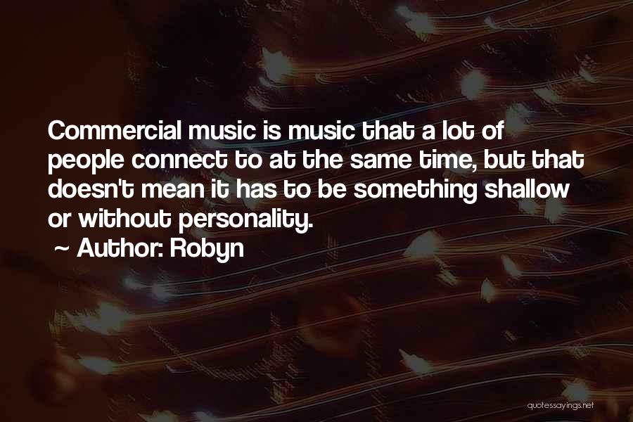 Robyn Quotes: Commercial Music Is Music That A Lot Of People Connect To At The Same Time, But That Doesn't Mean It