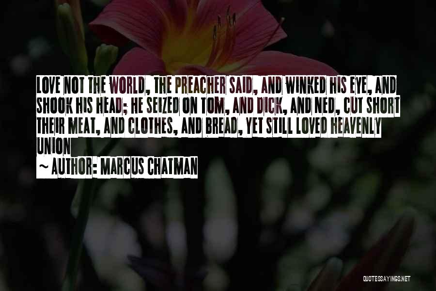 Marcus Chatman Quotes: Love Not The World, The Preacher Said, And Winked His Eye, And Shook His Head; He Seized On Tom, And