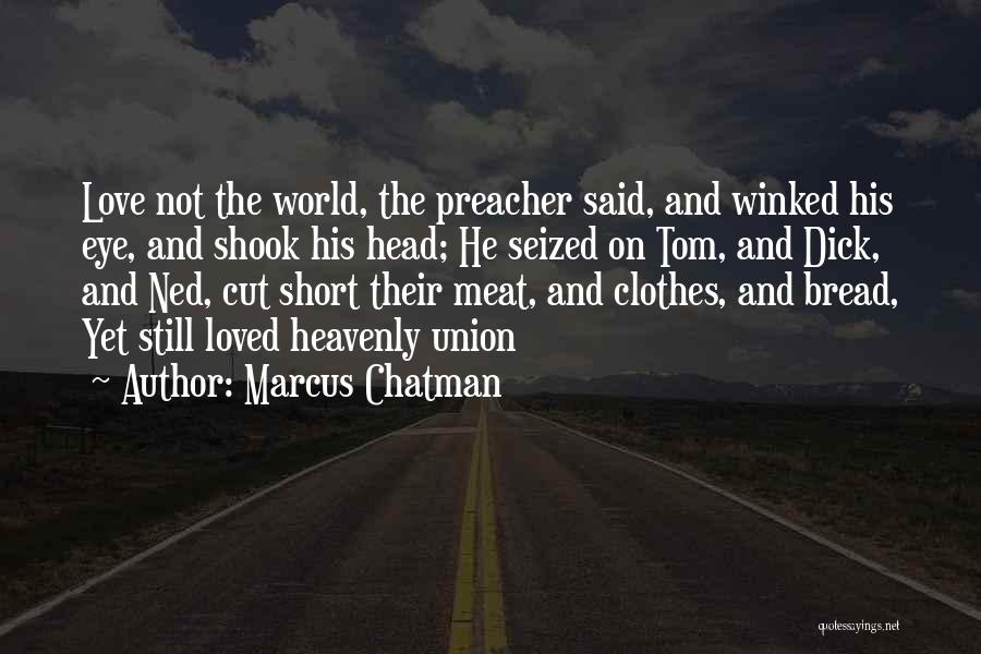 Marcus Chatman Quotes: Love Not The World, The Preacher Said, And Winked His Eye, And Shook His Head; He Seized On Tom, And