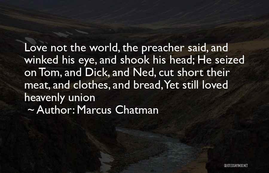 Marcus Chatman Quotes: Love Not The World, The Preacher Said, And Winked His Eye, And Shook His Head; He Seized On Tom, And