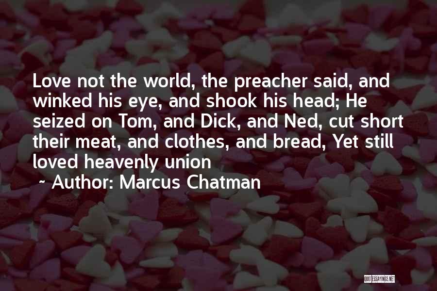 Marcus Chatman Quotes: Love Not The World, The Preacher Said, And Winked His Eye, And Shook His Head; He Seized On Tom, And