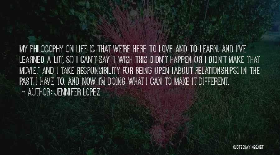 Jennifer Lopez Quotes: My Philosophy On Life Is That We're Here To Love And To Learn. And I've Learned A Lot, So I
