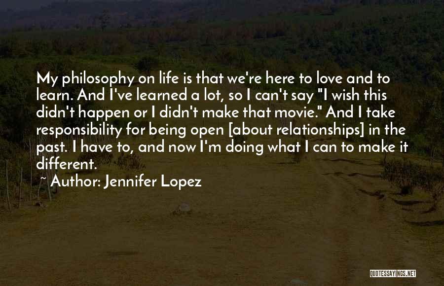 Jennifer Lopez Quotes: My Philosophy On Life Is That We're Here To Love And To Learn. And I've Learned A Lot, So I