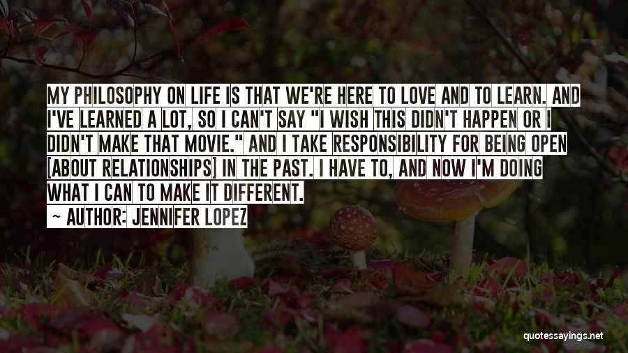 Jennifer Lopez Quotes: My Philosophy On Life Is That We're Here To Love And To Learn. And I've Learned A Lot, So I