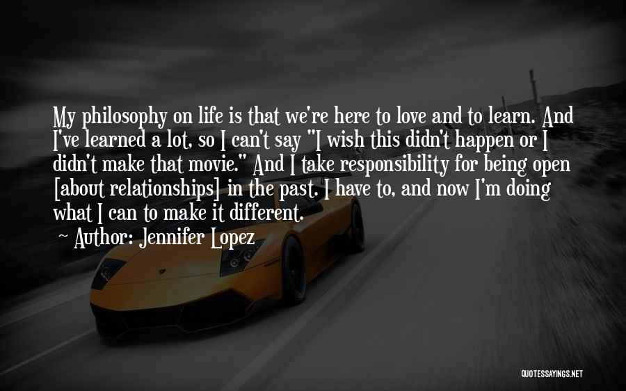 Jennifer Lopez Quotes: My Philosophy On Life Is That We're Here To Love And To Learn. And I've Learned A Lot, So I