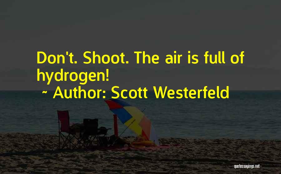 Scott Westerfeld Quotes: Don't. Shoot. The Air Is Full Of Hydrogen!