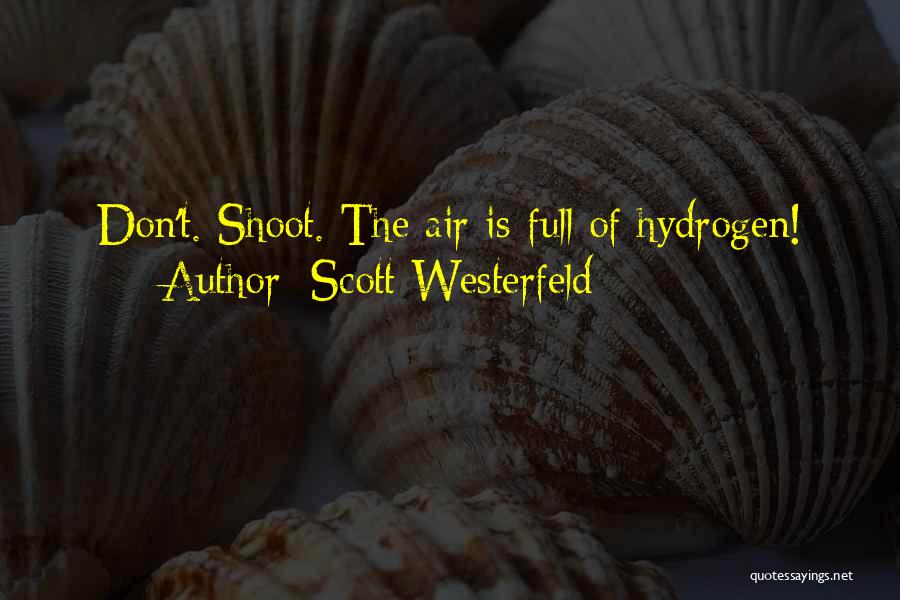 Scott Westerfeld Quotes: Don't. Shoot. The Air Is Full Of Hydrogen!