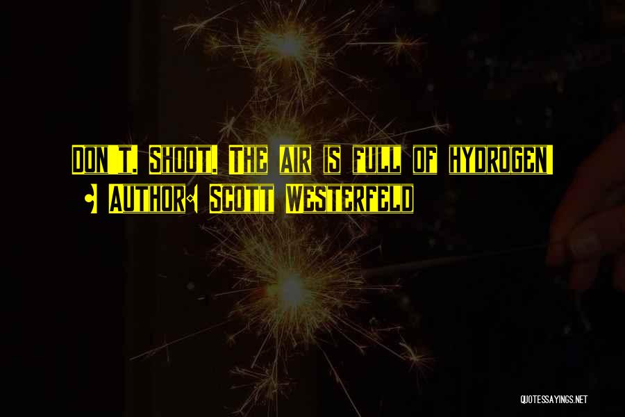 Scott Westerfeld Quotes: Don't. Shoot. The Air Is Full Of Hydrogen!