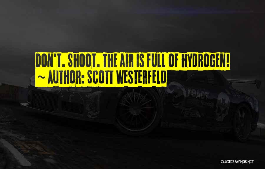 Scott Westerfeld Quotes: Don't. Shoot. The Air Is Full Of Hydrogen!