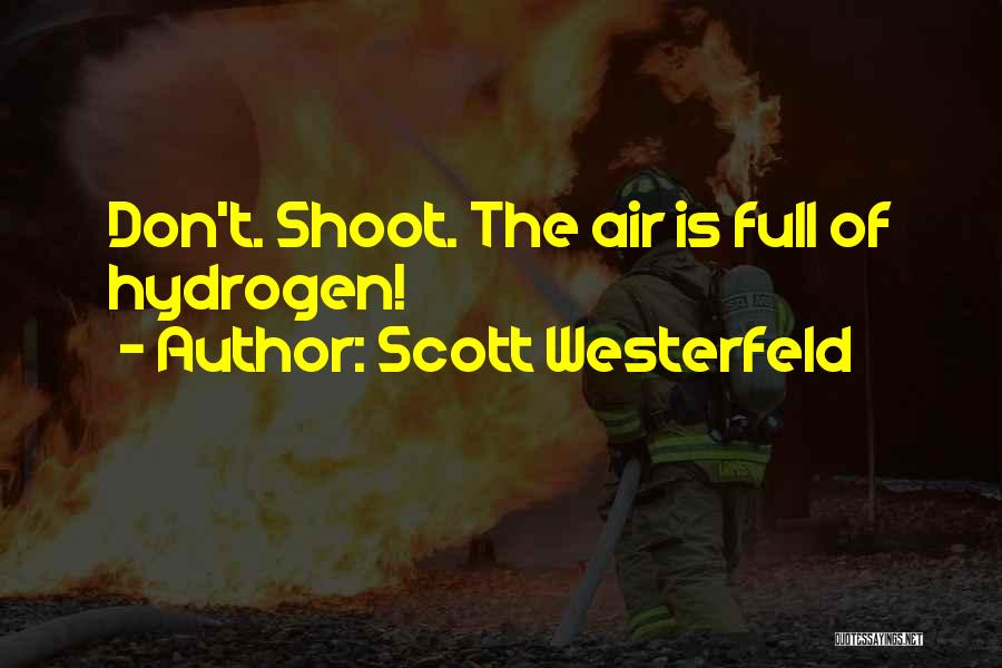 Scott Westerfeld Quotes: Don't. Shoot. The Air Is Full Of Hydrogen!