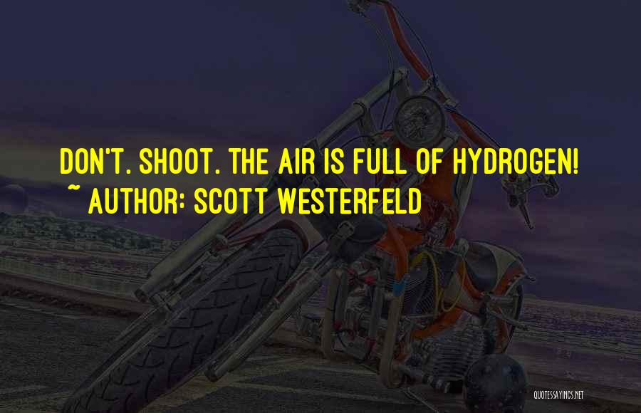Scott Westerfeld Quotes: Don't. Shoot. The Air Is Full Of Hydrogen!