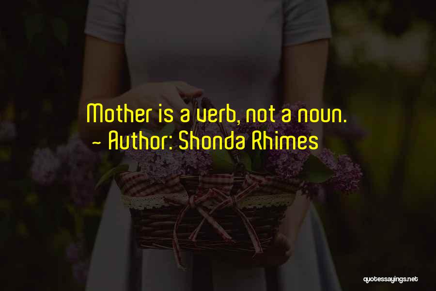 Shonda Rhimes Quotes: Mother Is A Verb, Not A Noun.