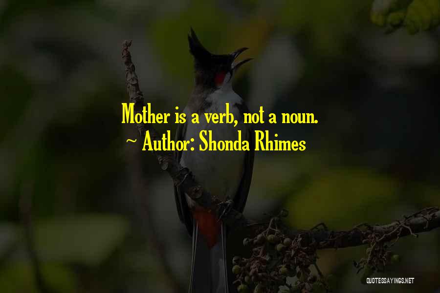 Shonda Rhimes Quotes: Mother Is A Verb, Not A Noun.