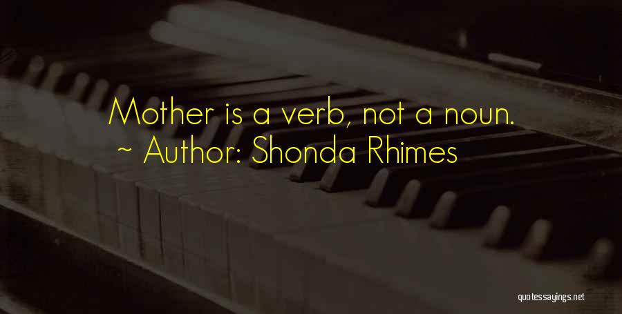 Shonda Rhimes Quotes: Mother Is A Verb, Not A Noun.
