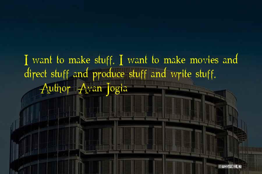 Avan Jogia Quotes: I Want To Make Stuff. I Want To Make Movies And Direct Stuff And Produce Stuff And Write Stuff.