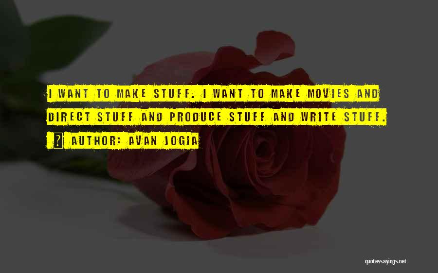 Avan Jogia Quotes: I Want To Make Stuff. I Want To Make Movies And Direct Stuff And Produce Stuff And Write Stuff.