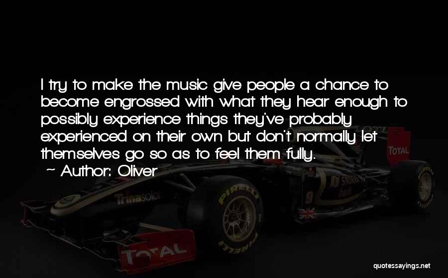 Oliver Quotes: I Try To Make The Music Give People A Chance To Become Engrossed With What They Hear Enough To Possibly