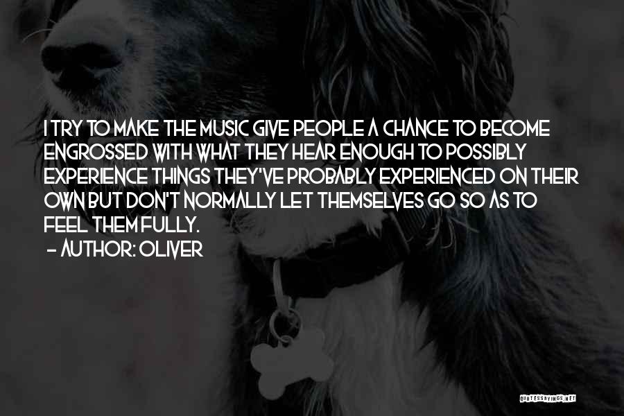 Oliver Quotes: I Try To Make The Music Give People A Chance To Become Engrossed With What They Hear Enough To Possibly