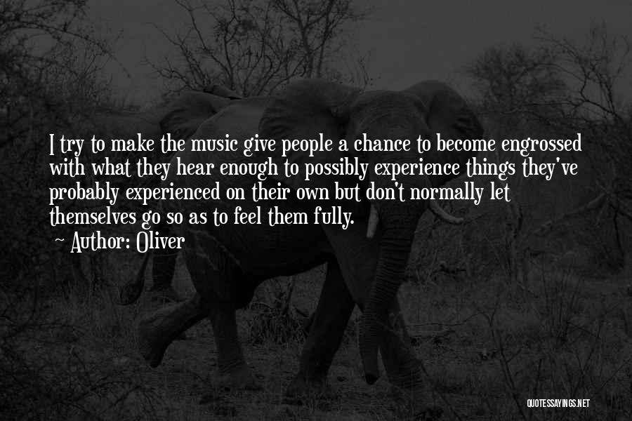 Oliver Quotes: I Try To Make The Music Give People A Chance To Become Engrossed With What They Hear Enough To Possibly