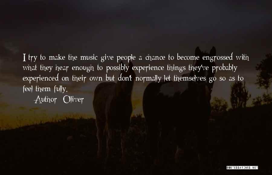 Oliver Quotes: I Try To Make The Music Give People A Chance To Become Engrossed With What They Hear Enough To Possibly