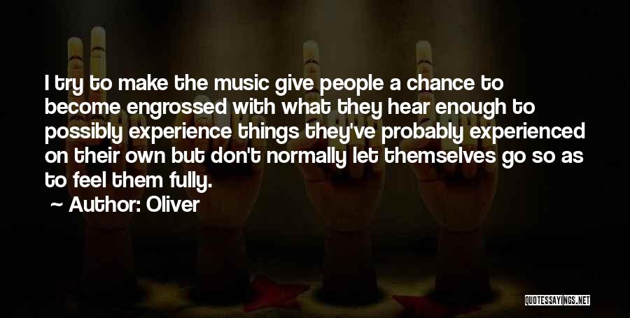 Oliver Quotes: I Try To Make The Music Give People A Chance To Become Engrossed With What They Hear Enough To Possibly