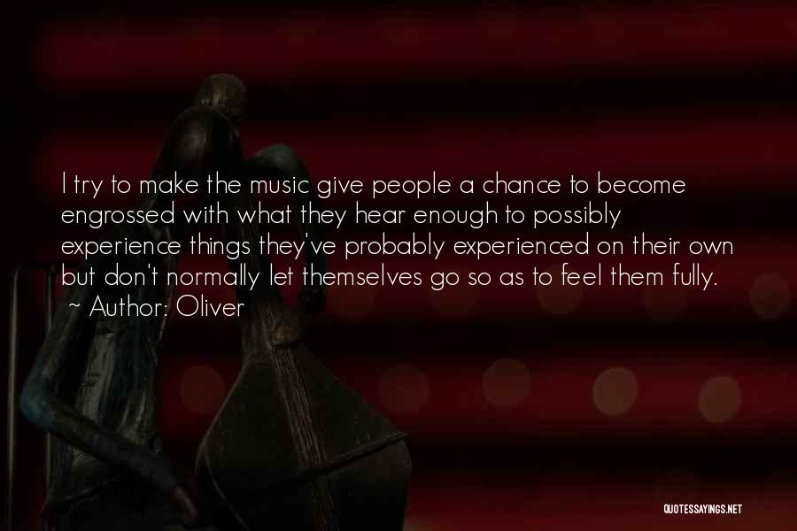 Oliver Quotes: I Try To Make The Music Give People A Chance To Become Engrossed With What They Hear Enough To Possibly
