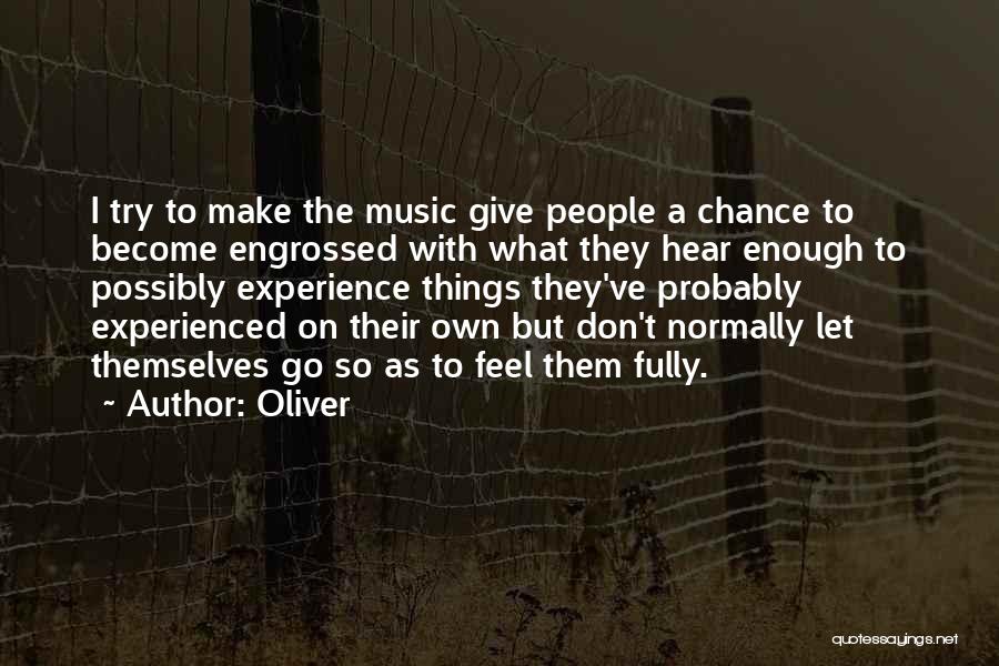 Oliver Quotes: I Try To Make The Music Give People A Chance To Become Engrossed With What They Hear Enough To Possibly