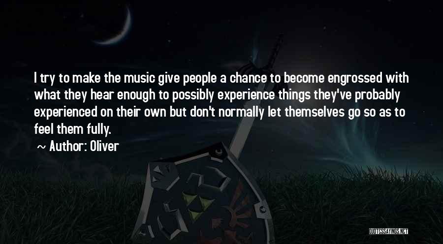 Oliver Quotes: I Try To Make The Music Give People A Chance To Become Engrossed With What They Hear Enough To Possibly