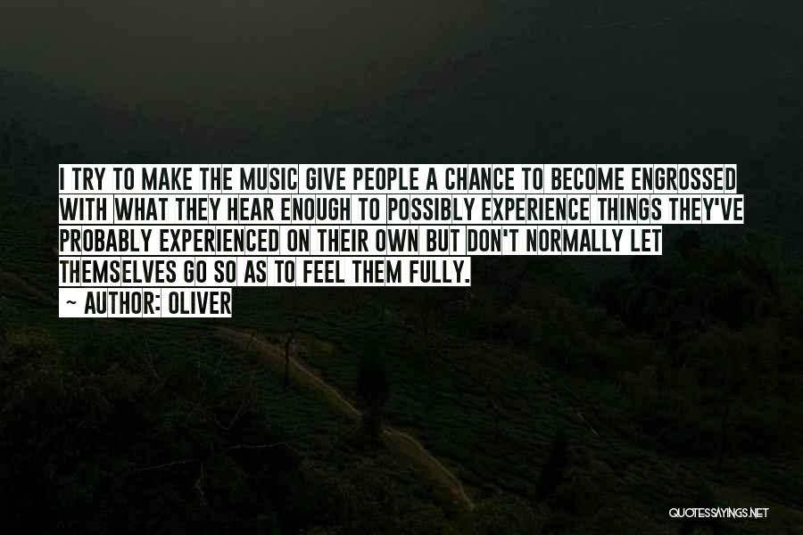 Oliver Quotes: I Try To Make The Music Give People A Chance To Become Engrossed With What They Hear Enough To Possibly