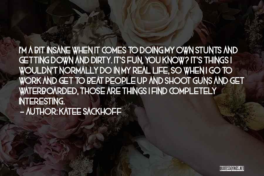 Katee Sackhoff Quotes: I'm A Bit Insane When It Comes To Doing My Own Stunts And Getting Down And Dirty. It's Fun, You