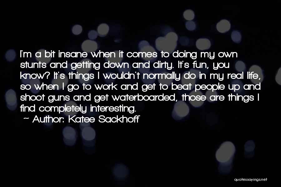 Katee Sackhoff Quotes: I'm A Bit Insane When It Comes To Doing My Own Stunts And Getting Down And Dirty. It's Fun, You