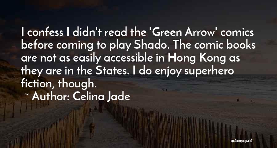 Celina Jade Quotes: I Confess I Didn't Read The 'green Arrow' Comics Before Coming To Play Shado. The Comic Books Are Not As
