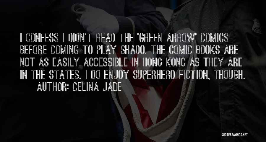 Celina Jade Quotes: I Confess I Didn't Read The 'green Arrow' Comics Before Coming To Play Shado. The Comic Books Are Not As