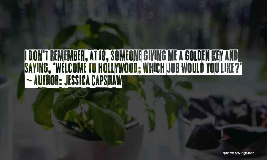 Jessica Capshaw Quotes: I Don't Remember, At 19, Someone Giving Me A Golden Key And Saying, 'welcome To Hollywood; Which Job Would You
