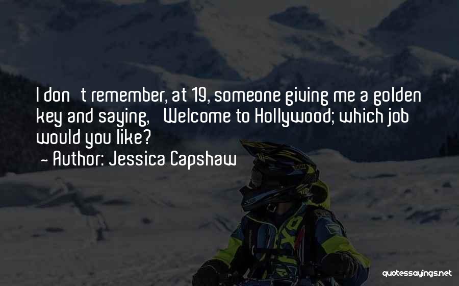 Jessica Capshaw Quotes: I Don't Remember, At 19, Someone Giving Me A Golden Key And Saying, 'welcome To Hollywood; Which Job Would You